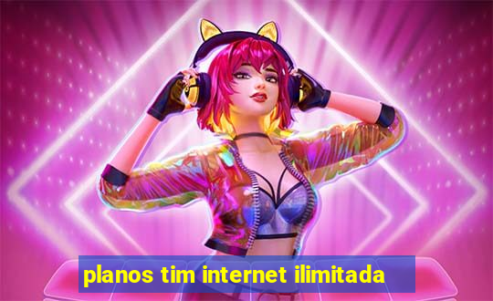 planos tim internet ilimitada